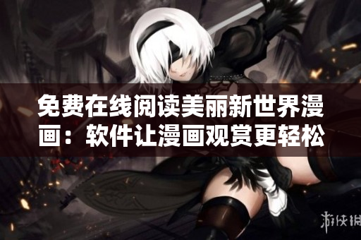 免费在线阅读美丽新世界漫画：软件让漫画观赏更轻松