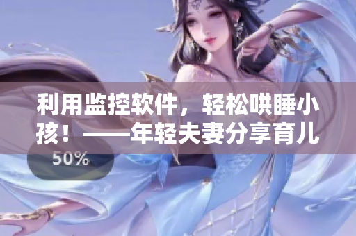 利用监控软件，轻松哄睡小孩！——年轻夫妻分享育儿经验