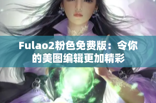 Fulao2粉色免费版：令你的美图编辑更加精彩