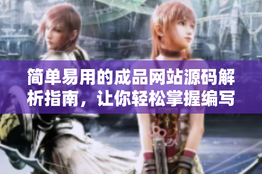 简单易用的成品网站源码解析指南，让你轻松掌握编写网站的要领