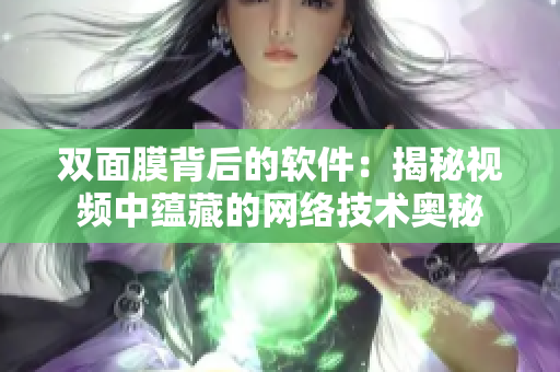 双面膜背后的软件：揭秘视频中蕴藏的网络技术奥秘
