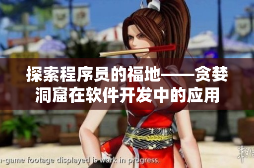 探索程序员的福地——贪婪洞窟在软件开发中的应用