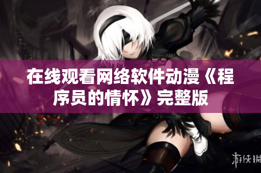 在线观看网络软件动漫《程序员的情怀》完整版