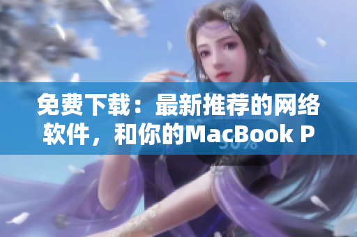 免费下载：最新推荐的网络软件，和你的MacBook Pro完美搭配