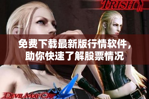 免费下载最新版行情软件，助你快速了解股票情况