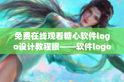 免费在线观看糖心软件logo设计教程眼——软件logo设计视频教学