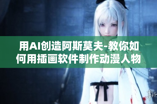 用AI创造阿斯莫夫-教你如何用插画软件制作动漫人物