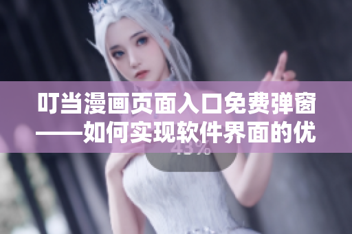 叮当漫画页面入口免费弹窗——如何实现软件界面的优雅弹窗？
