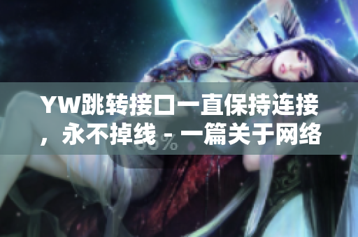 YW跳转接口一直保持连接，永不掉线 - 一篇关于网络软件的稳定性的文章