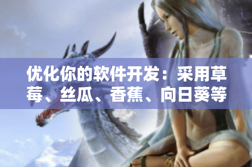 优化你的软件开发：采用草莓、丝瓜、香蕉、向日葵等技巧，留言大牛的建议