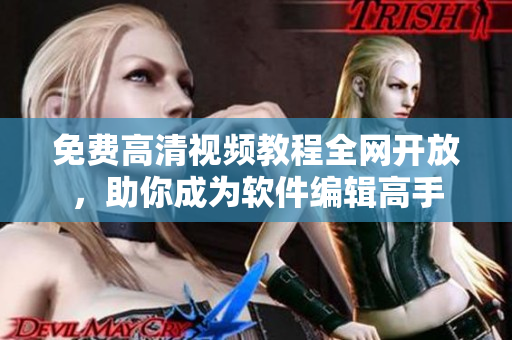 免费高清视频教程全网开放，助你成为软件编辑高手