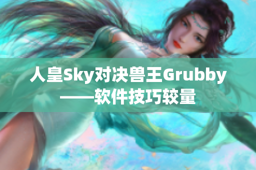 人皇Sky对决兽王Grubby——软件技巧较量