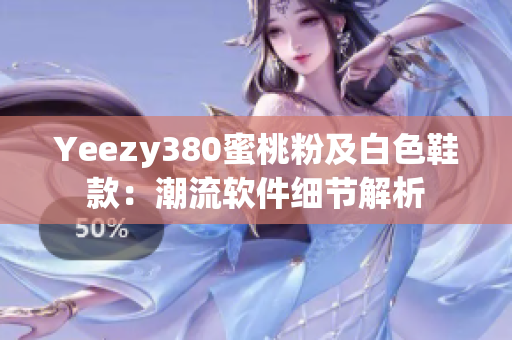 Yeezy380蜜桃粉及白色鞋款：潮流软件细节解析