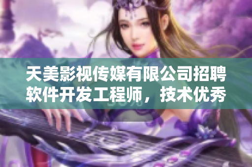 天美影视传媒有限公司招聘软件开发工程师，技术优秀者优先
