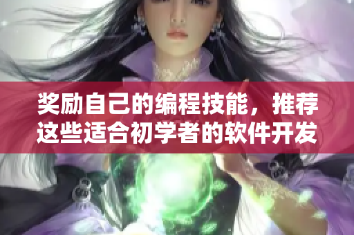 奖励自己的编程技能，推荐这些适合初学者的软件开发工具！