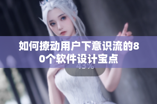 如何撩动用户下意识流的80个软件设计宝点