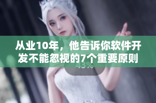 从业10年，他告诉你软件开发不能忽视的7个重要原则