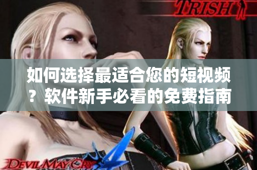 如何选择最适合您的短视频？软件新手必看的免费指南