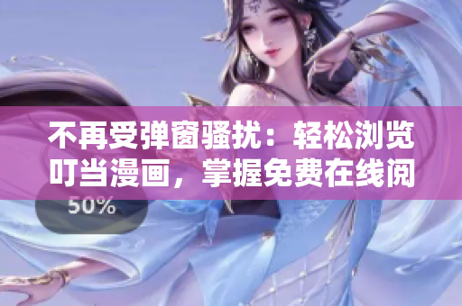 不再受弹窗骚扰：轻松浏览叮当漫画，掌握免费在线阅读技巧