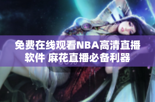 免费在线观看NBA高清直播软件 麻花直播必备利器