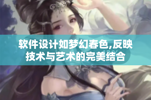 软件设计如梦幻春色,反映技术与艺术的完美结合