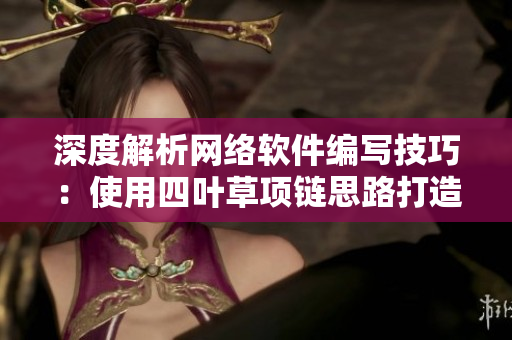 深度解析网络软件编写技巧：使用四叶草项链思路打造高效VCA750程序