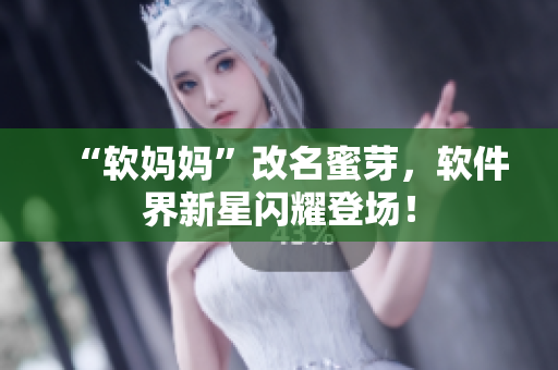 “软妈妈”改名蜜芽，软件界新星闪耀登场！