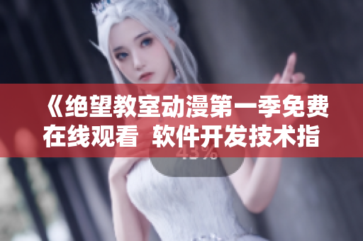 《绝望教室动漫第一季免费在线观看  软件开发技术指南》