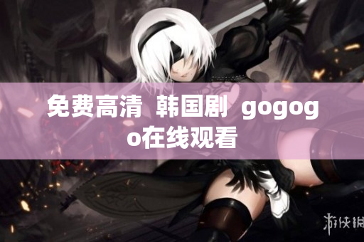 免费高清  韩国剧  gogogo在线观看