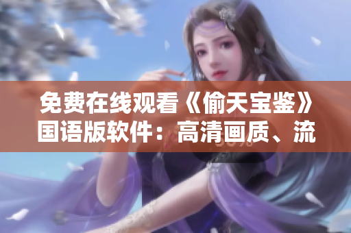 免费在线观看《偷天宝鉴》国语版软件：高清画质、流畅播放保障