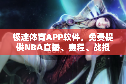 极速体育APP软件，免费提供NBA直播、赛程、战报等服务