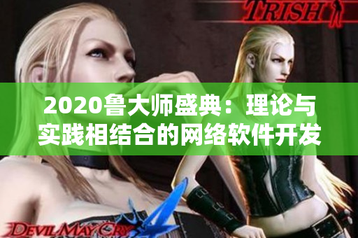 2020鲁大师盛典：理论与实践相结合的网络软件开发探讨
