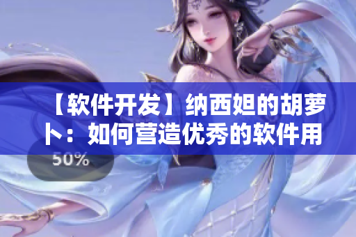 【软件开发】纳西妲的胡萝卜：如何营造优秀的软件用户体验？