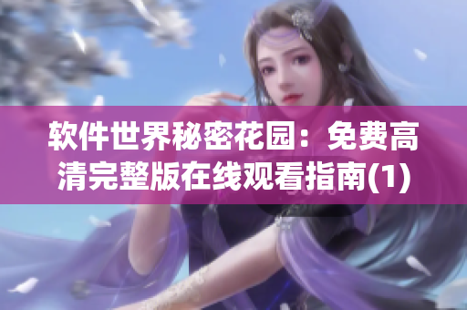 软件世界秘密花园：免费高清完整版在线观看指南(1)