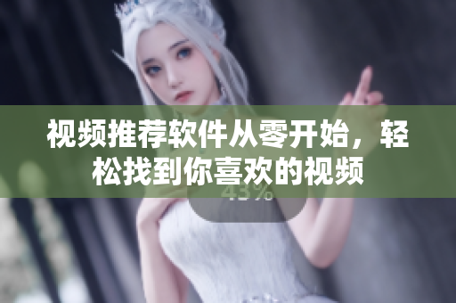 视频推荐软件从零开始，轻松找到你喜欢的视频