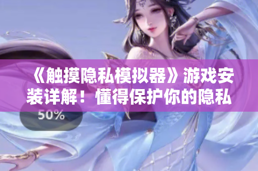 《触摸隐私模拟器》游戏安装详解！懂得保护你的隐私从现在开始！