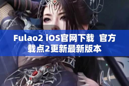 Fulao2 iOS官网下载  官方载点2更新最新版本
