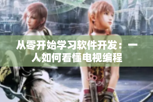 从零开始学习软件开发：一人如何看懂电视编程