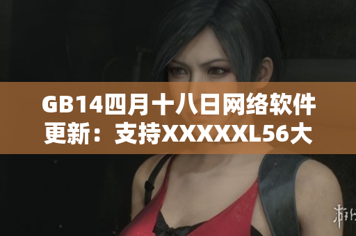 GB14四月十八日网络软件更新：支持XXXXXL56大端模式