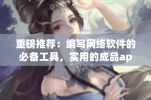 重磅推荐：编写网络软件的必备工具，实用的成品app直播源码！