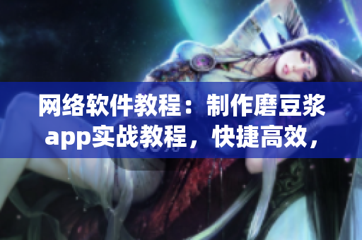 网络软件教程：制作磨豆浆app实战教程，快捷高效，轻松掌握