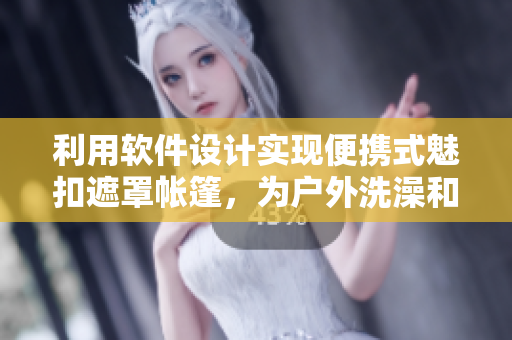 利用软件设计实现便携式魅扣遮罩帐篷，为户外洗澡和露营提供全面保障