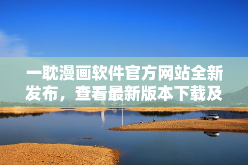 一耽漫画软件官方网站全新发布，查看最新版本下载及更新详情