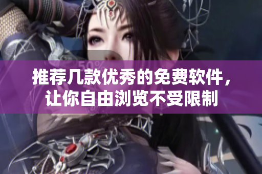 推荐几款优秀的免费软件，让你自由浏览不受限制
