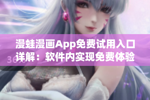 漫蛙漫画App免费试用入口详解：软件内实现免费体验操作指南