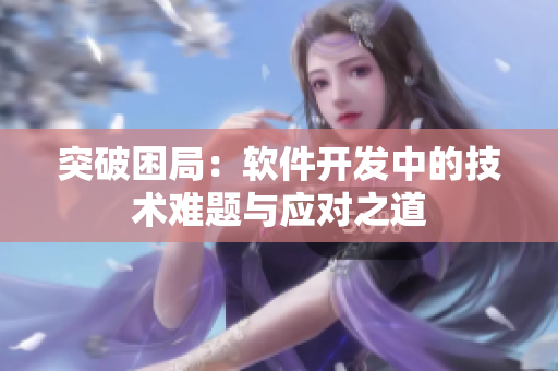 突破困局：软件开发中的技术难题与应对之道