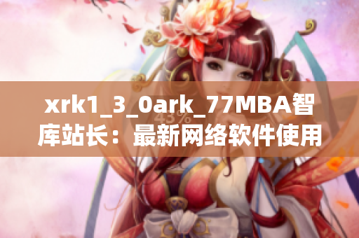 xrk1_3_0ark_77MBA智库站长：最新网络软件使用数据分析报道