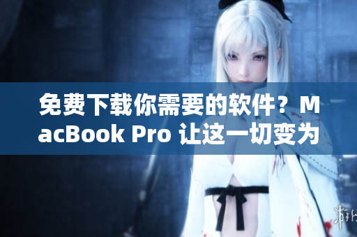 免费下载你需要的软件？MacBook Pro 让这一切变为现实！