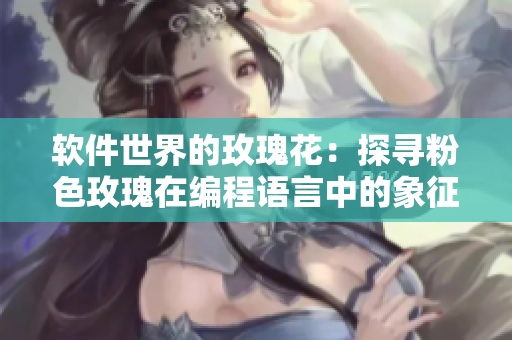 软件世界的玫瑰花：探寻粉色玫瑰在编程语言中的象征意义