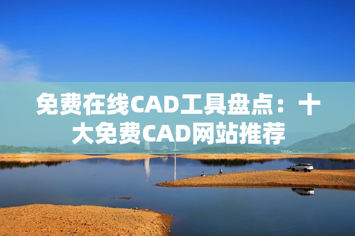 免费在线CAD工具盘点：十大免费CAD网站推荐